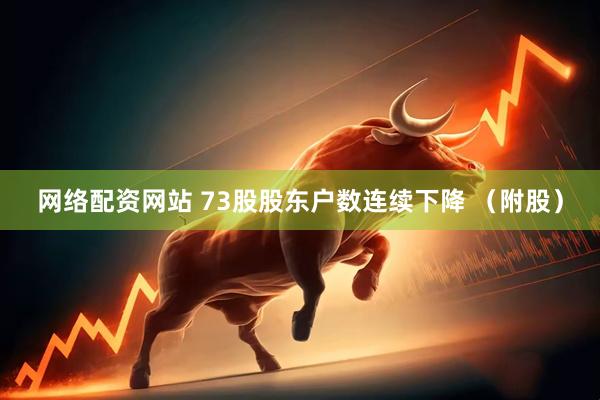 网络配资网站 73股股东户数连续下降 （附股）